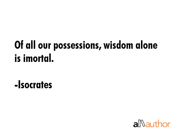 Of all our possessions, wisdom alone is imortal. - Isocrates Quote GIF