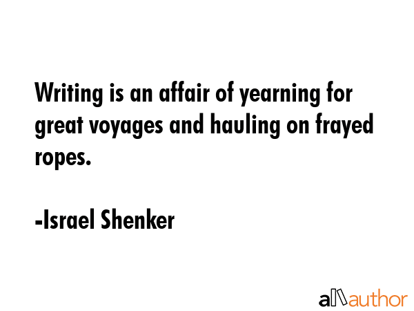 Writing is an affair of yearning for great voyages and hauling on frayed ropes. - Israel Shenker Quote GIF