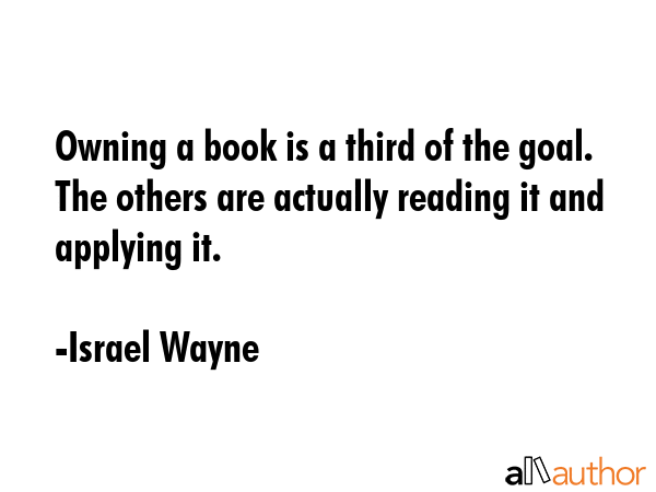 Owning a book is a third of the goal. The others are actually reading it and applying it. - Israel Wayne Quote GIF