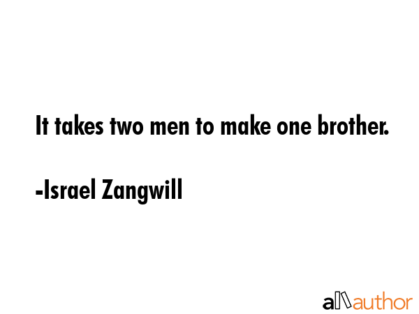 It takes two men to make one brother. - Israel Zangwill Quote GIF