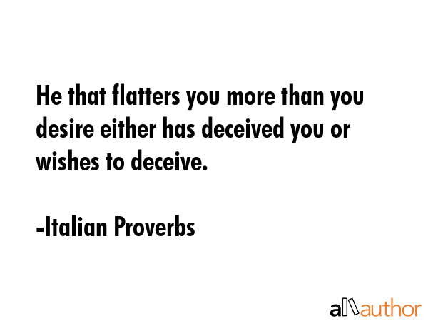 He that flatters you more than you desire either has deceived you or wishes to deceive. - Italian Proverbs Quote GIF