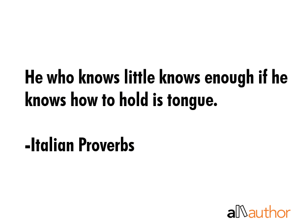He who knows little knows enough if he knows how to hold is tongue. - Italian Proverbs Quote GIF