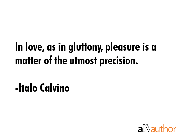 In love, as in gluttony, pleasure is a matter of the utmost precision. - Italo Calvino Quote GIF