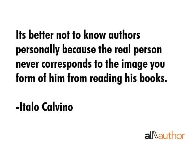 Its better not to know authors personally because the real person never corresponds to the image... - Italo Calvino Quote GIF