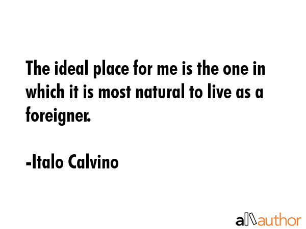 The ideal place for me is the one in which it is most natural to live as a foreigner. - Italo Calvino Quote GIF