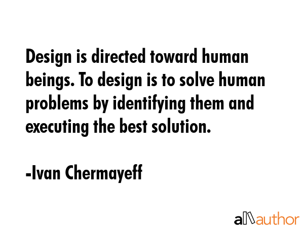 Design is directed toward human beings. To design is to solve human problems by identifying them... - Ivan Chermayeff Quote GIF