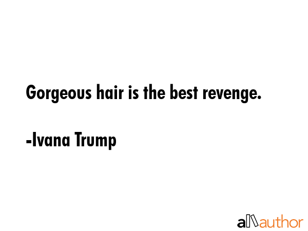 Gorgeous hair is the best revenge. - Ivana Trump Quote GIF