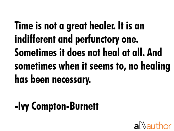 Time is not a great healer. It is an indifferent and perfunctory one. Sometimes it does not heal at... - Ivy Compton-Burnett Quote GIF