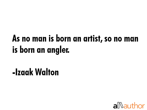 As no man is born an artist, so no man is born an angler. - Izaak Walton Quote GIF