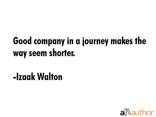 Good company in a journey makes the way seem shorter. - Izaak Walton Quote GIF