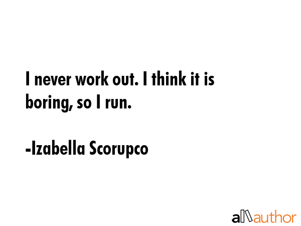I never work out. I think it is boring, so I run. - Izabella Scorupco Quote GIF