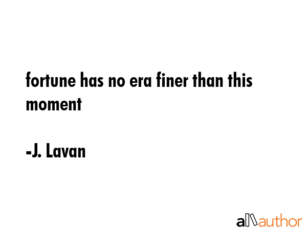 fortune has no era finer than this moment - J. Lavan Quote GIF