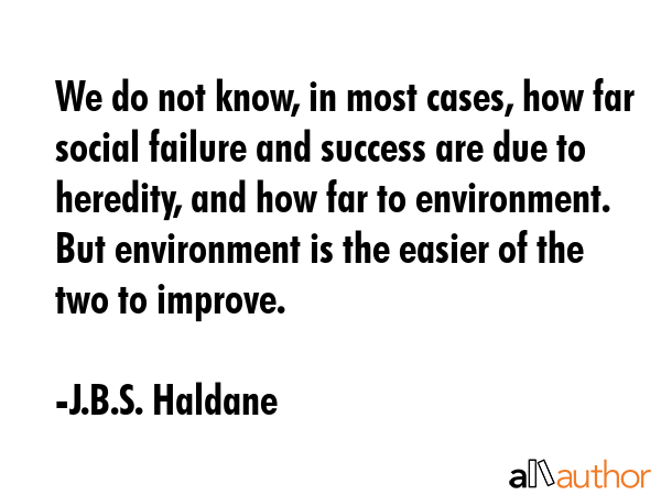 We do not know, in most cases, how far social failure and success are due to heredity, and how far... - J.B.S. Haldane Quote GIF