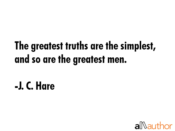 The greatest truths are the simplest, and so are the greatest men. - J. C. Hare Quote GIF