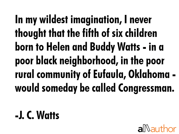 In my wildest imagination, I never thought that the fifth of six children born to Helen and Buddy... - J. C. Watts Quote GIF
