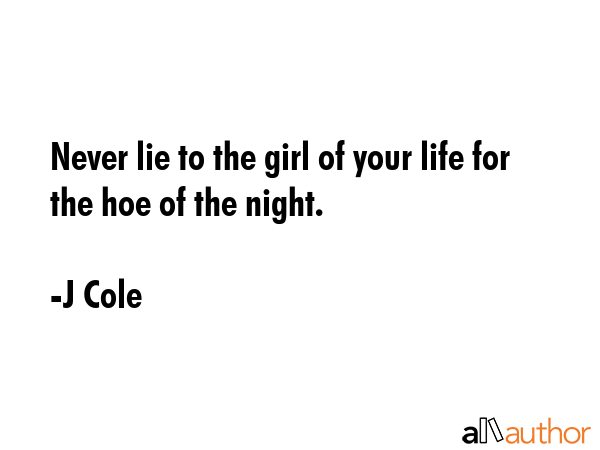 Never lie to the girl of your life for the hoe of the night. - J Cole Quote GIF