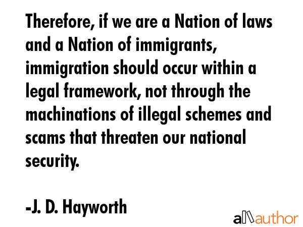 Therefore, if we are a Nation of laws and a Nation of immigrants, immigration should occur within a... - J. D. Hayworth Quote GIF