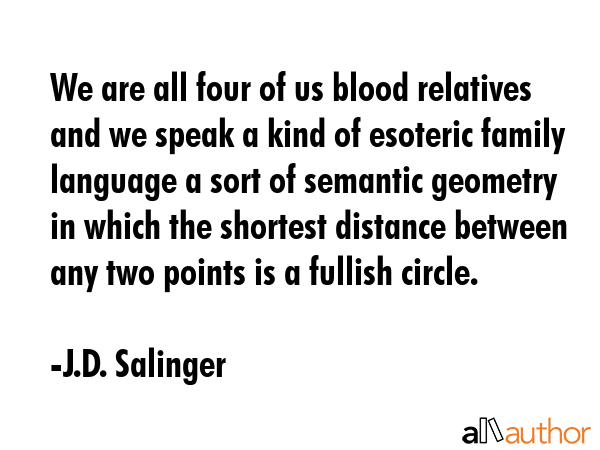 We are all four of us blood relatives and we speak a kind of esoteric family language a sort of... - J.D. Salinger Quote GIF
