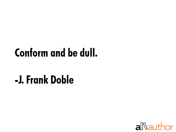 Conform and be dull. - J. Frank Doble Quote GIF