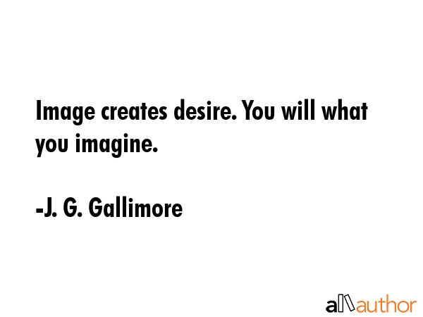Image creates desire. You will what you imagine. - J. G. Gallimore Quote GIF