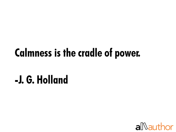 Calmness is the cradle of power. - J. G. Holland Quote GIF
