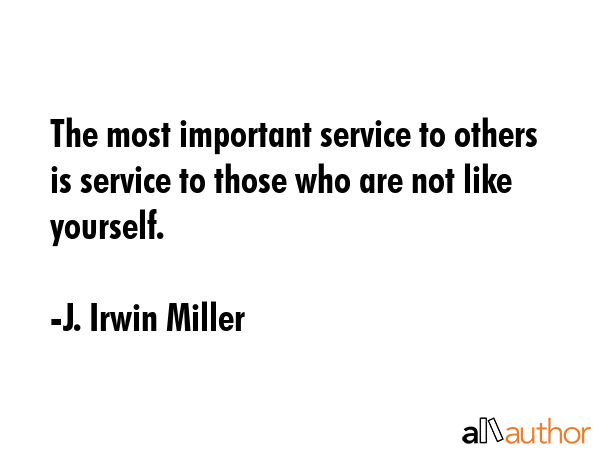 The most important service to others is service to those who are not like yourself. - J. Irwin Miller Quote GIF