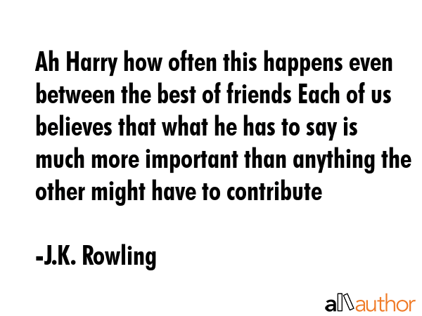 Ah Harry how often this happens even between the best of friends Each of us believes that what he... - J.K. Rowling Quote GIF