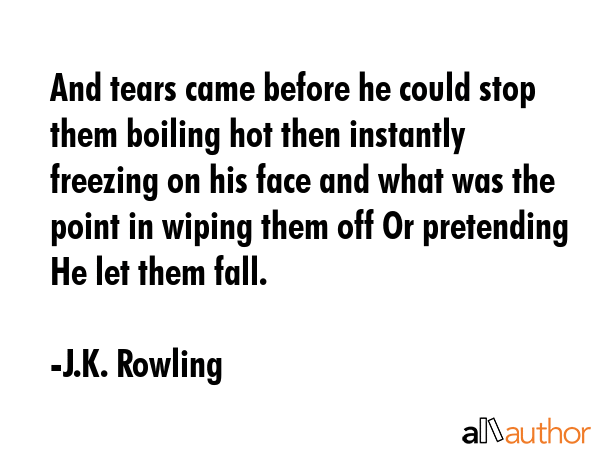 And tears came before he could stop them boiling hot then instantly freezing on his face and what... - J.K. Rowling Quote GIF