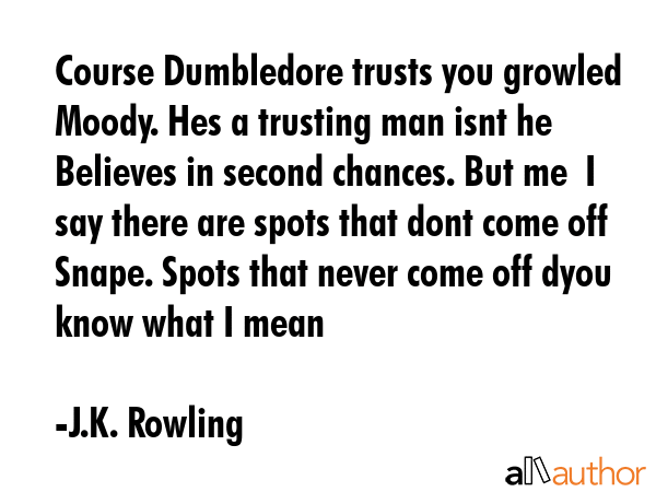 Course Dumbledore trusts you growled Moody. Hes a trusting man isnt he Believes in second chances.... - J.K. Rowling Quote GIF