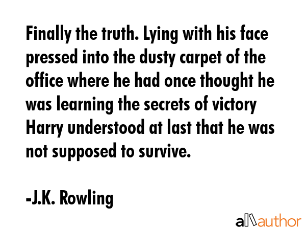 Finally the truth. Lying with his face pressed into the dusty carpet of the office where he had... - J.K. Rowling Quote GIF