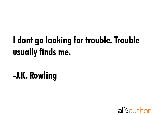 I dont go looking for trouble. Trouble usually finds me. - J.K. Rowling Quote GIF