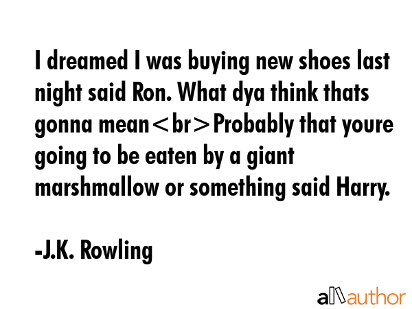 I dreamed I was buying new shoes last night said Ron. What dya think thats gonna meanProbably that... - J.K. Rowling Quote GIF