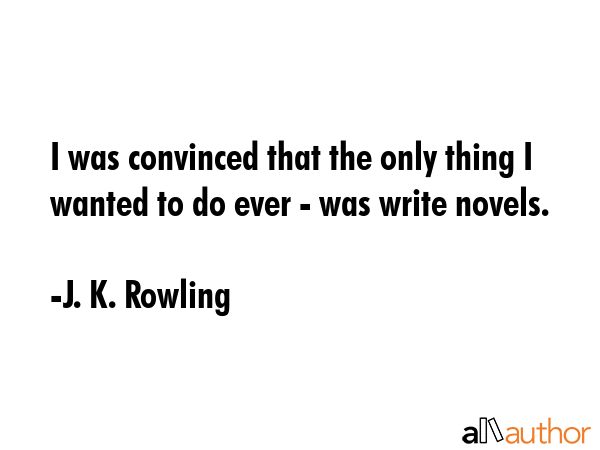 I was convinced that the only thing I wanted to do ever - was write novels. - J. K. Rowling Quote GIF