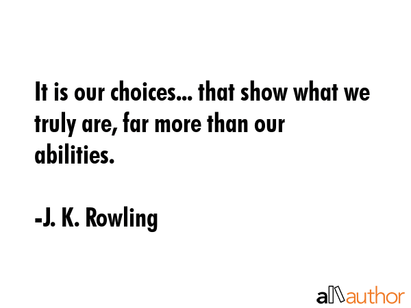 It is our choices... that show what we truly are, far more than our abilities. - J. K. Rowling Quote GIF