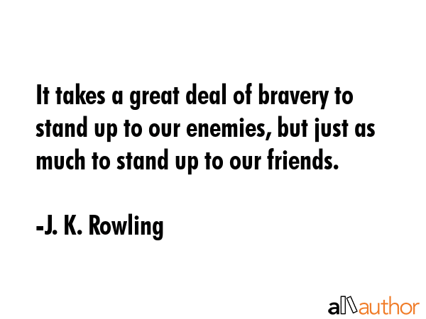 It takes a great deal of bravery to stand up to our enemies, but just as much to stand up to our... - J. K. Rowling Quote GIF