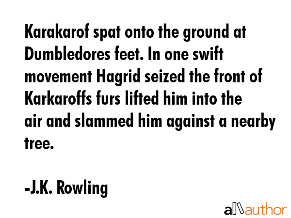 Karakarof spat onto the ground at Dumbledores feet. In one swift movement Hagrid seized the front... - J.K. Rowling Quote GIF
