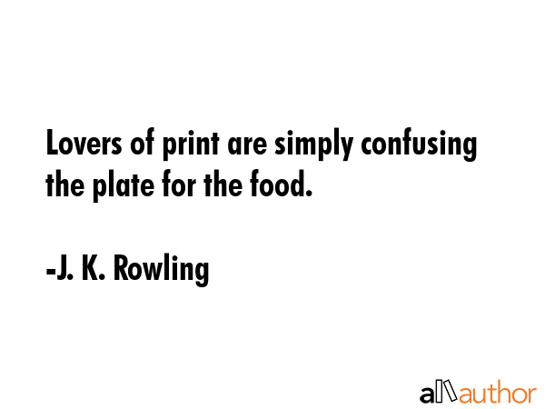 Lovers of print are simply confusing the plate for the food. - J. K. Rowling Quote GIF