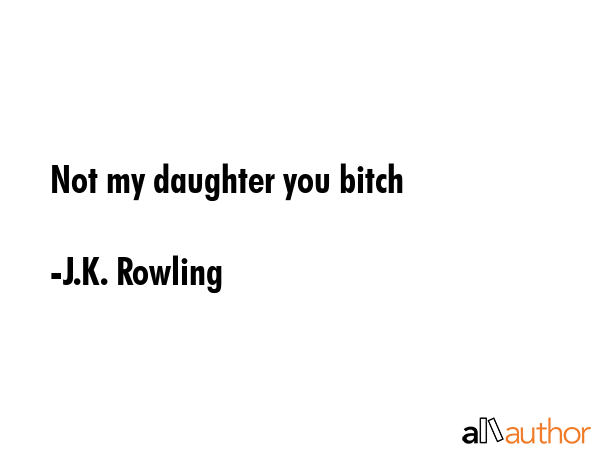 Not my daughter you bitch - J.K. Rowling Quote GIF
