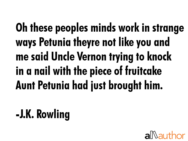 Oh these peoples minds work in strange ways Petunia theyre not like you and me said Uncle Vernon... - J.K. Rowling Quote GIF