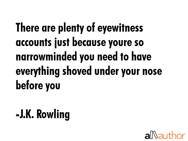 There are plenty of eyewitness accounts just because youre so narrowminded you need to have... - J.K. Rowling Quote GIF