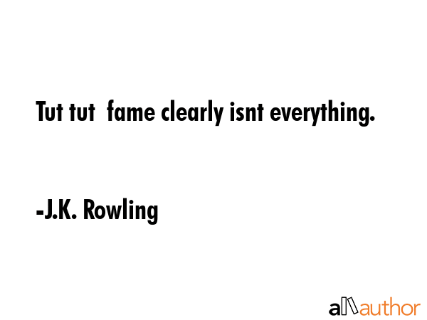Tut tut  fame clearly isnt everything. - J.K. Rowling Quote GIF