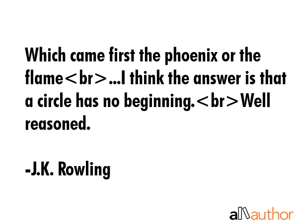 Which came first the phoenix or the flame...I think the answer is that a circle has no... - J.K. Rowling Quote GIF