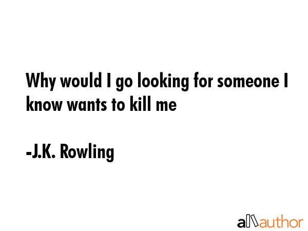 Why would I go looking for someone I know wants to kill me - J.K. Rowling Quote GIF