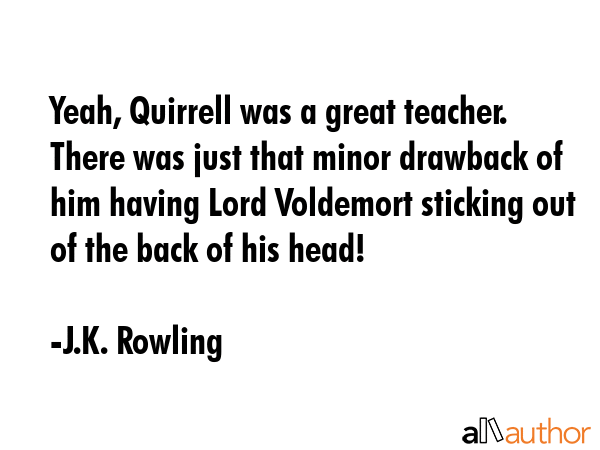 Yeah, Quirrell was a great teacher. There was just that minor drawback of him having Lord Voldemort... - J.K. Rowling Quote GIF