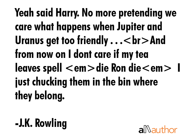 Yeah said Harry. No more pretending we care what happens when Jupiter and Uranus get too friendly .... - J.K. Rowling Quote GIF