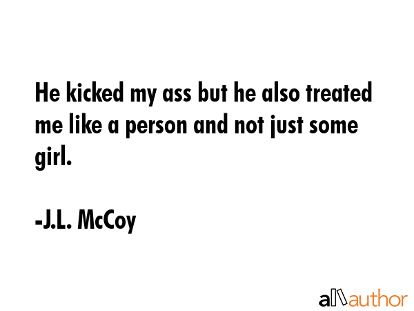 He kicked my ass but he also treated me like a person and not just some girl. - J.L. McCoy Quote GIF