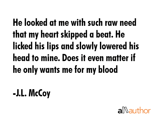 He looked at me with such raw need that my heart skipped a beat. He licked his lips and slowly... - J.L. McCoy Quote GIF