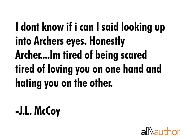 I dont know if i can I said looking up into Archers eyes. Honestly Archer....Im tired of being... - J.L. McCoy Quote GIF