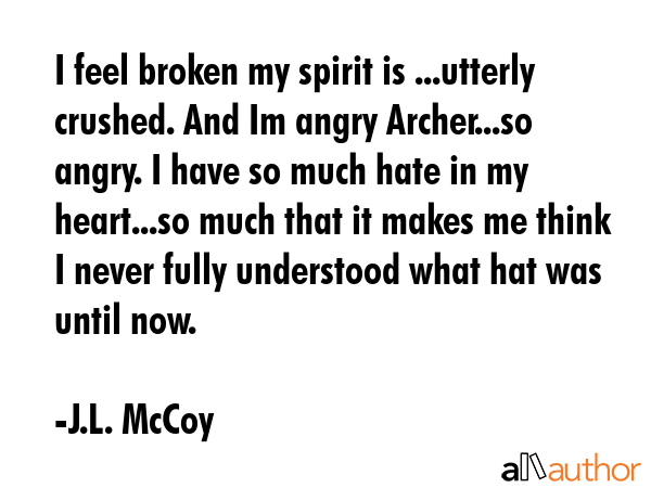 I feel broken my spirit is ...utterly crushed. And Im angry Archer...so angry. I have so much hate... - J.L. McCoy Quote GIF