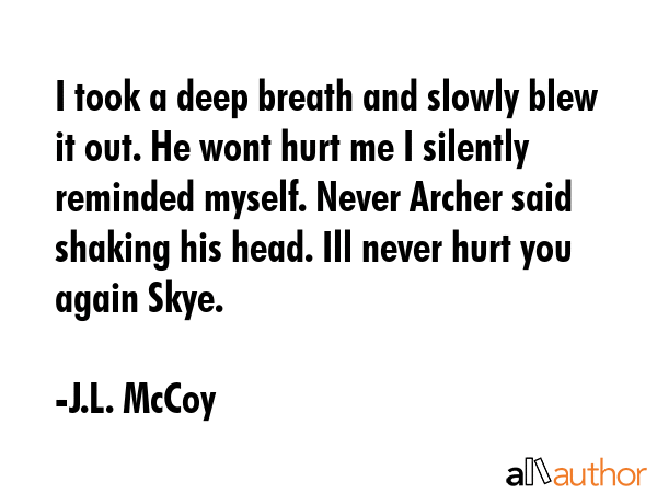 I took a deep breath and slowly blew it out. He wont hurt me I silently reminded myself. Never... - J.L. McCoy Quote GIF
